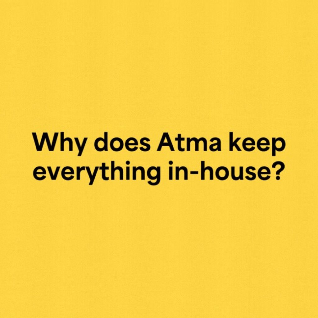A yellow background with black text asking "Why does Atma keep everything in-house?".