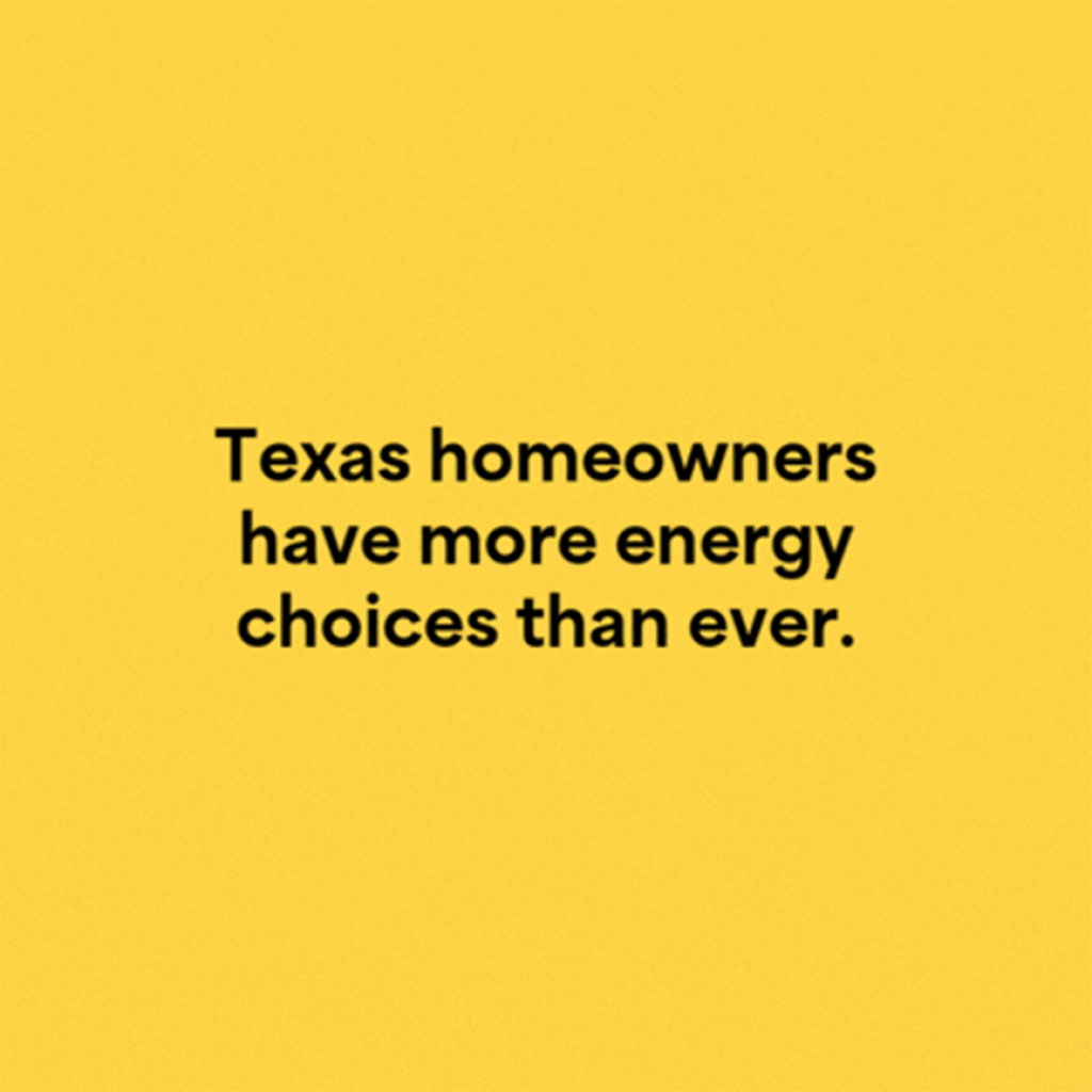 A yellow background with bold black text reading "Texas homeowners have more energy choices than ever.".