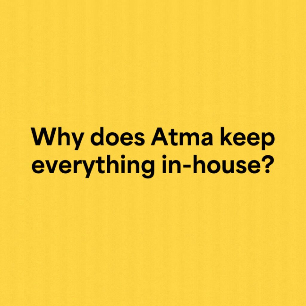 A yellow background with black text asking, "Why does Atma keep everything in-house?".